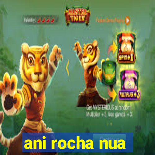 ani rocha nua